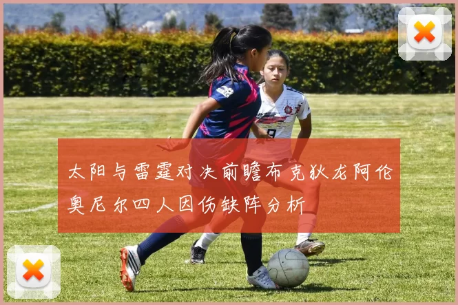 太阳与雷霆对决前瞻布克狄龙阿伦奥尼尔四人因伤缺阵分析