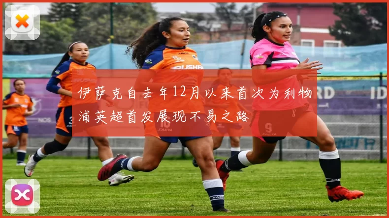 伊萨克自去年12月以来首次为利物浦英超首发展现不易之路
